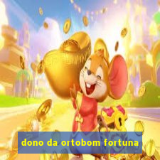 dono da ortobom fortuna